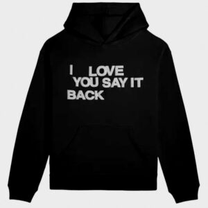 i love you say it back hoodie