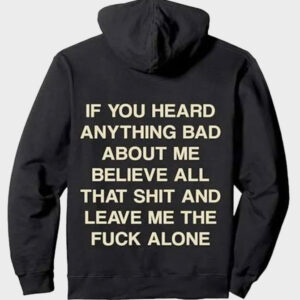 if you heard anything bad about me hoodie